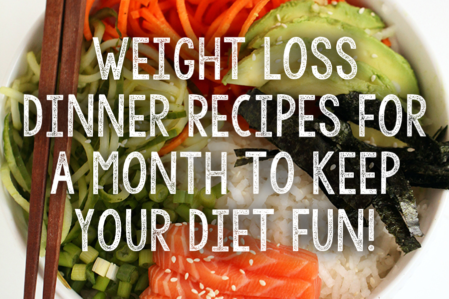 Healthy Weight Loss Dinner Recipes For A Month To Keep Your Diet Fun